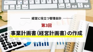 経営に役立つ管理会計　第3回事業計画書（経営系悪書）の作成